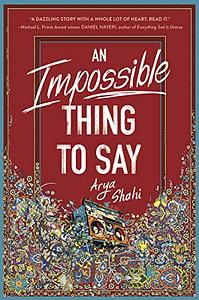 An Impossible Thing to Say by Arya Shahi