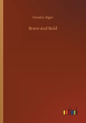 Brave and Bold by Horatio Alger