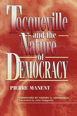 Tocqueville and the Nature of Democracy by Pierre Manent