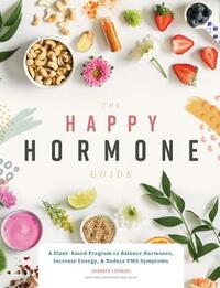 The Happy Hormone Guide: A Plant-Based Program to Balance Hormones, Increase Energy, & Reduce PMS Symptoms by Shannon Leparski, Blue Star Press