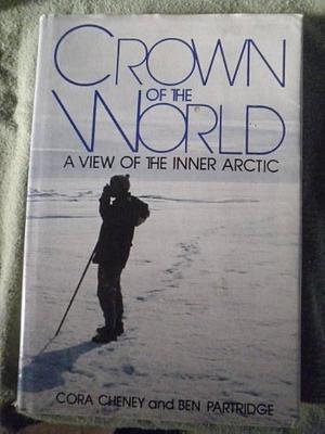 Crown of the World: A View of the Inner Arctic by Ben Partridge, Cora Cheney