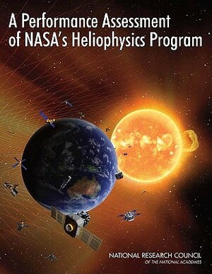 A Performance Assessment of Nasa's Heliophysics Program by Division on Engineering and Physical Sci, Space Studies Board, National Research Council