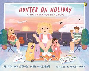 Hunter on Holiday: A Big Trip Around Europe by Jessica Parry-Valentine, Stephen Parry-Valentine