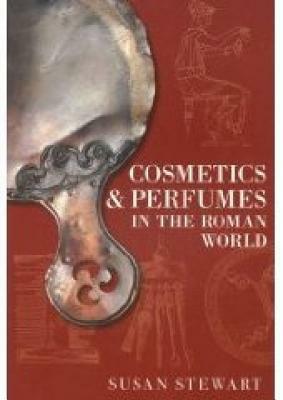 Cosmetics & Perfumes in the Roman World by Susan Stewart