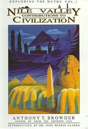 Nile Valley Contributions to Civilization by Anthony T. Browder, Anthony T. Browder