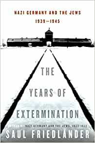 Nazi Germany and the Jews: The Years of Extermination, 1939-1945 by Saul Friedländer