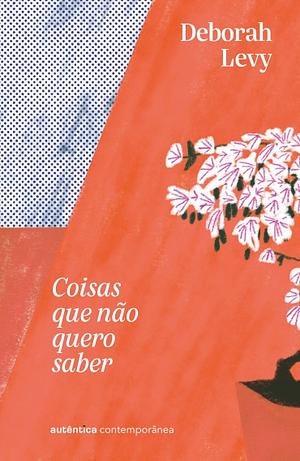 Coisas que não quero saber (Trilogia Autobiografia Viva, vol. 1) by Deborah Levy