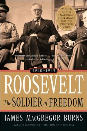 Roosevelt: The Soldier of Freedom, 1940-1945 by James MacGregor Burns