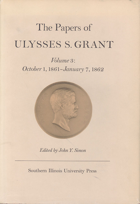 The Papers of Ulysses S. Grant, Volume 3, Volume 3: October 1, 1861-January 7, 1862 by 