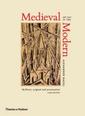 Medieval Modern: Art out of Time by Alexander Nagel