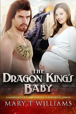 The Dragon King's Baby: A Paranormal Marriage Of Convenience Romance by Mary T. Williams