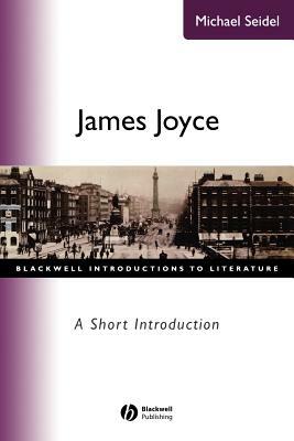 James Joyce James Joyce: A Short Introduction a Short Introduction by Michael Seidel