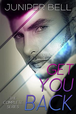 Get You Back: The Complete Series by Juniper Bell