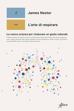 L'arte di respirare. La nuova scienza per rieducare un gesto naturale by James Nestor