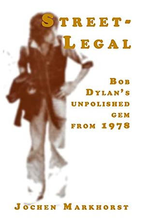 Street-Legal: Bob Dylan's unpolished gem from 1978 by Jochen Markhorst