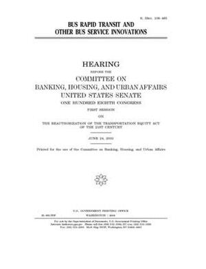 Bus rapid transit and other bus service innovations by Committee on Banking Housing (senate), United States Congress, United States Senate