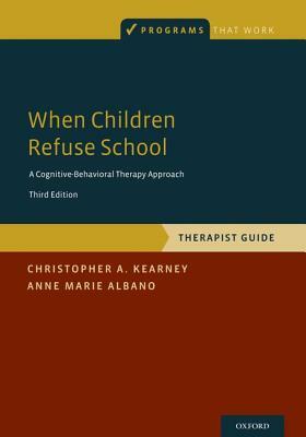 When Children Refuse School: Therapist Guide by Christopher A. Kearney, Anne Marie Albano
