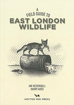A Field Guide to East London Wildlife by Ian McDonnell, Harry Ades