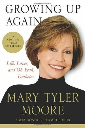 Growing Up Again: Life, Love and Oh Yeah, Diabetes by Mary Tyler Moore