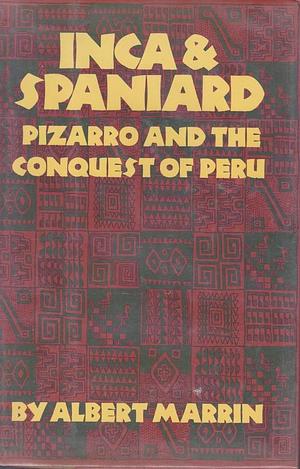 Inca &amp; Spaniard: Pizarro and the Conquest of Peru by Albert Marrin