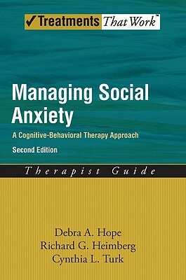 Managing Social Anxiety: A Cognitive-Behavioral Therapy Approach by Richard G. Heimberg, Debra A. Hope, Cynthia L. Turk