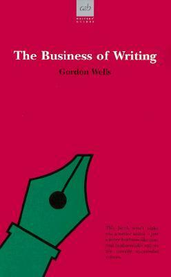 The Business of Writing (Allison & Busby's Writer's Guides) (Allison & Busby's Writer's Guides) by Gordon Wells