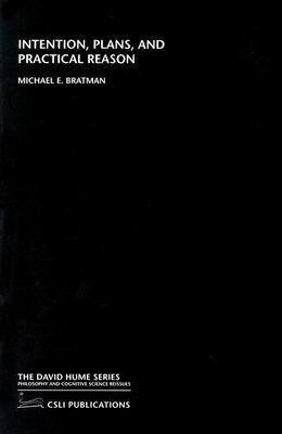 Intention, Plans and Practical Reason by Michael E. Bratman