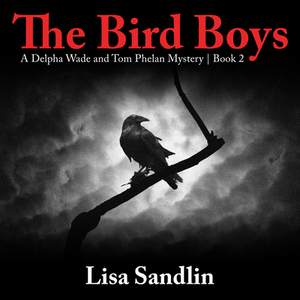The Bird Boys: A Delpha Wade and Tom Phelan Mystery by Lisa Sandlin