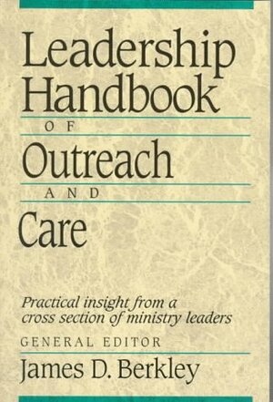 Leadership Handbook of Outreach and Care by James D. Berkley