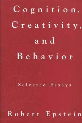 Cognition, Creativity, and Behavior: Selected Essays by Robert Epstein