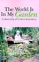 The World Is in My Garden: A Journey of Consciousness by Chris Maser