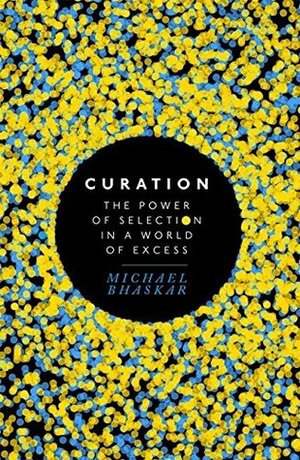 Curation: The Power of Selection in a World of Excess by Michael Bhaskar