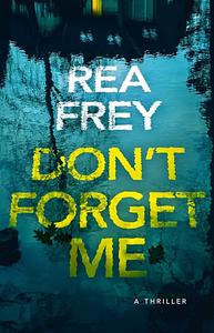 Don't Forget Me by Rea Frey