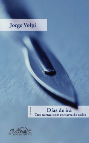 Dias de ira: Tres Narraciones En Tierra de Nadie by Jorge Volpi