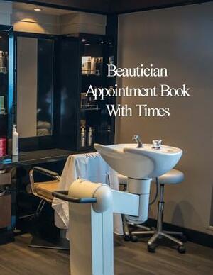 Beautician Appointment Book With Times: Hourly Appointment Book by Beth Johnson