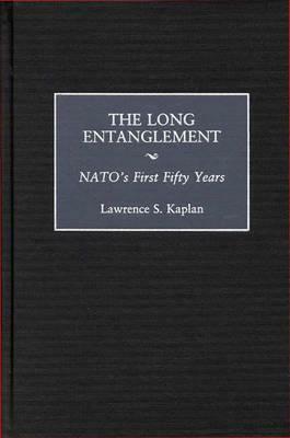 The Long Entanglement: Nato's First Fifty Years by Lawrence Kaplan