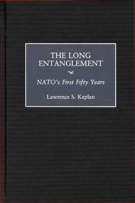 The Long Entanglement: Nato's First Fifty Years by Lawrence Kaplan