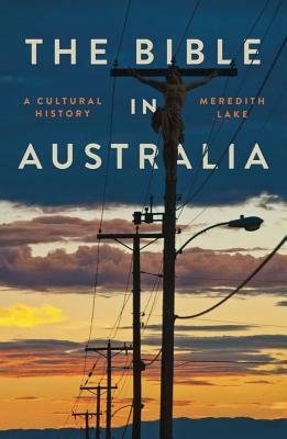 The Bible in Australia: A cultural history by Meredith Lake