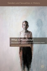 What is Masculinity?: Historical Dynamics from Antiquity to the Contemporary World by Sean Brady, John H. Arnold
