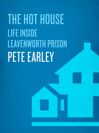 The Hot House: Life Inside Levenworth Prison by Pete Earley