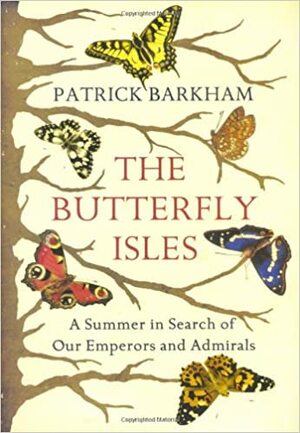 The Butterfly Isles: A Summer in Search of Our Emperors and Admirals by Patrick Barkham