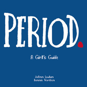 Period.: A Girl's Guide by JoAnn Loulan, Marcia Quackenbush, Bonnie Worthen, Chris Wold Dyrud