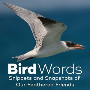 Bird Words: Snippets and Snapshots of Our Feathered Friends by John Yunker