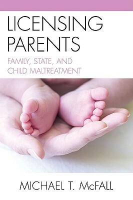 Licensing Parents: Family, State, and Child Maltreatment by Laurence Thomas, Michael McFall