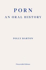 Porn: : An Oral History by Polly Barton