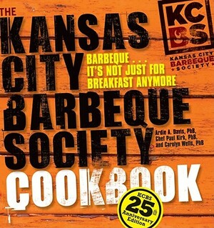 The Kansas City Barbeque Society Cookbook: 25th Anniversary Edition by Ardie A. Davis, Chef Paul Kirk, Carolyn Wells