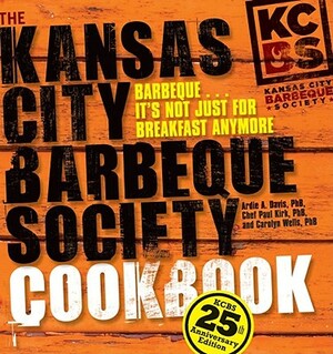 The Kansas City Barbeque Society Cookbook: 25th Anniversary Edition by Chef Paul Kirk, Ardie A. Davis, Carolyn Wells