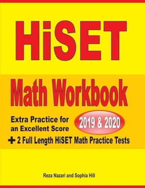 HiSET Math Workbook 2019 & 2020: Extra Practice for an Excellent Score + 2 Full Length HiSET Math Practice Tests by Reza Nazari, Sophia Hill