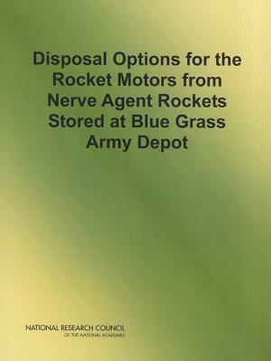 Disposal Options for the Rocket Motors from Nerve Agent Rockets Stored at Blue Grass Army Depot by Board on Army Science and Technology, Division on Engineering and Physical Sci, National Research Council