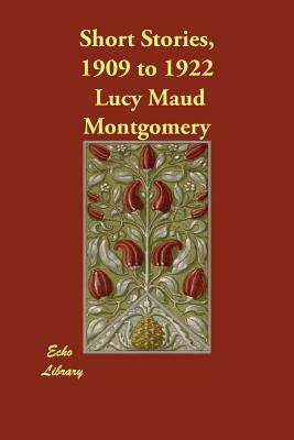 Short Stories, 1909 to 1922 by L.M. Montgomery